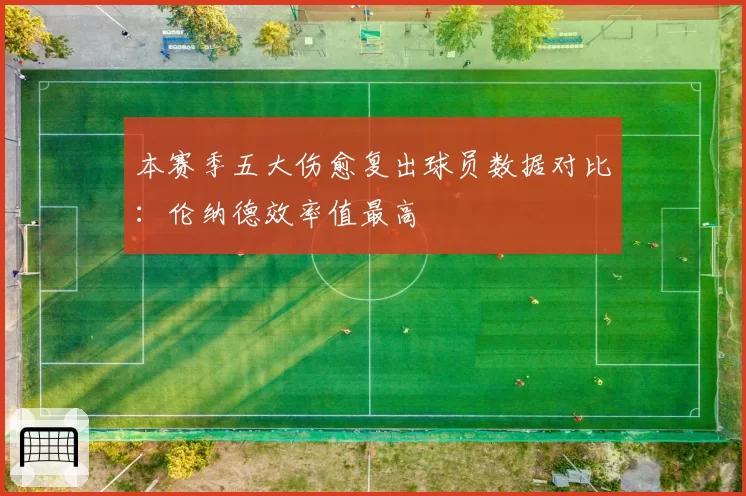 本赛季五大伤愈复出球员数据对比：伦纳德效率值最高