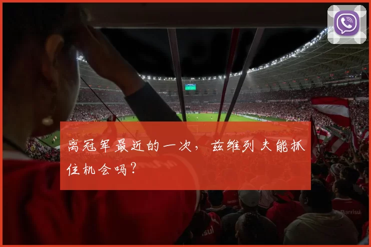 离冠军最近的一次,兹维列夫能抓住机会吗?