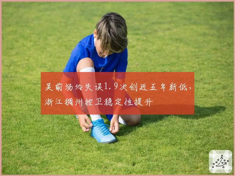 吴前场均失误1.9次创近五年新低，浙江稠州控卫稳定性提升