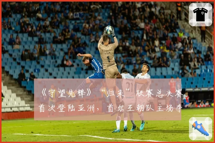 《守望先锋》“归来”联赛总决赛首次登陆亚洲，首尔王朝队主场夺冠