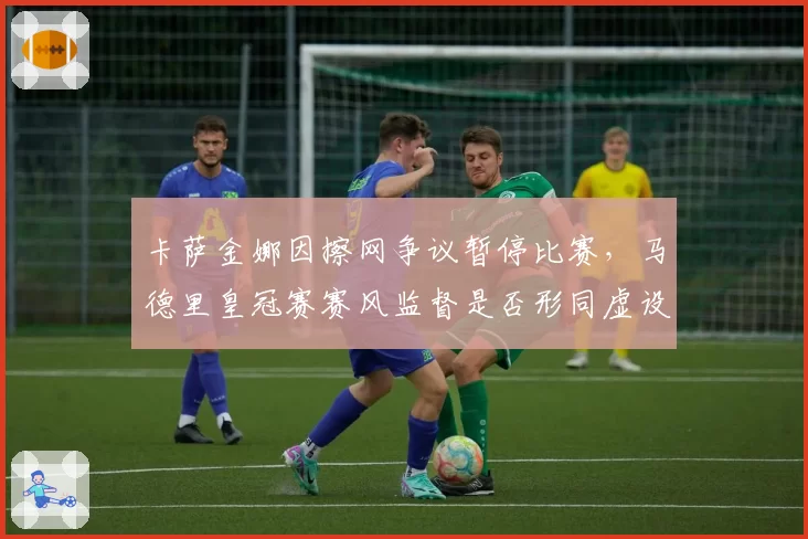 卡萨金娜因擦网争议暂停比赛，马德里皇冠赛赛风监督是否形同虚设？